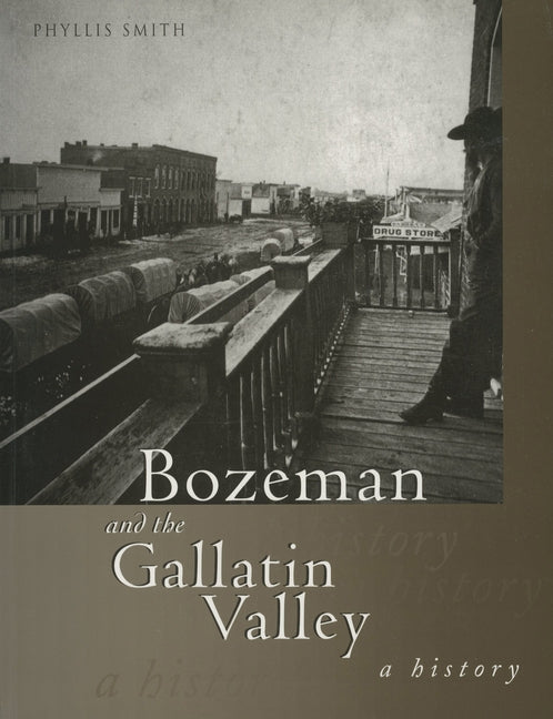 Bozeman and the Gallatin Valley: A History by Smith, Phyllis T.