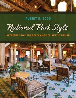 National Park Style: Patterns from the Golden Age of Rustic Design by Good, Albert H.