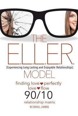 The E.L.L.E.R. Model: Experiencing Long Lasting and Enjoyable Relationships by Harris, Oren L.