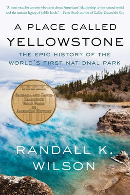 A Place Called Yellowstone: The Epic History of the World's First National Park by Wilson, Randall K.