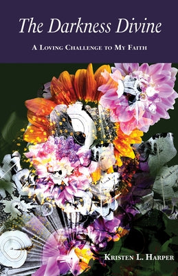 The Darkness Divine: A Loving Challenge to My Faith by Harper, Kristen L.