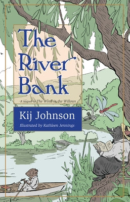 The River Bank: A Sequel to Kenneth Grahame's the Wind in the Willows by Johnson, Kij