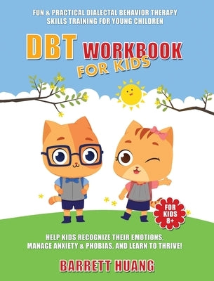 DBT Workbook For Kids: Fun & Practical Dialectal Behavior Therapy Skills Training For Young Children Help Kids Manage Anxiety & Phobias, Reco by Huang, Barrett