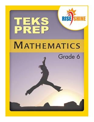 Rise & Shine TEKS Prep Grade 6 Mathematics by Kantrowitz, Ralph R.