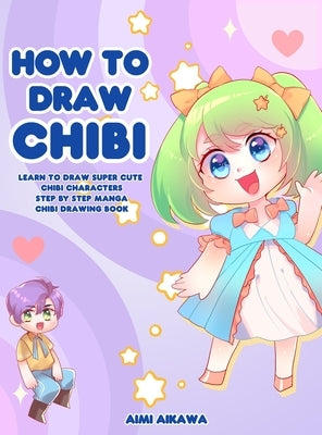 How to Draw Chibi: Learn to Draw Super Cute Chibi Characters - Step by Step Manga Chibi Drawing Book by Aikawa, Aimi