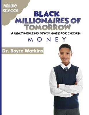 The Black Millionaires of Tomorrow: A Wealth-Building Study Guide for Children - Middle School: Money by Watkins, Boyce