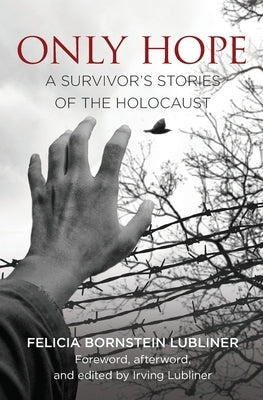 Only Hope: A Survivor's Stories of the Holocaust by Lubliner, Felicia Bornstein