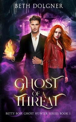 Ghost of a Threat: Book 1 of the Betty Boo, Ghost Hunter Series by Dolgner, Beth