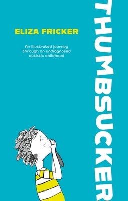 Thumbsucker: An Illustrated Journey Through an Undiagnosed Autistic Childhood by Fricker, Eliza