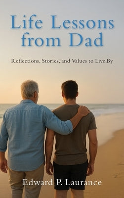 Life Lessons from Dad: Reflections, Stories, and Values to Live By by Laurance, Edward P.