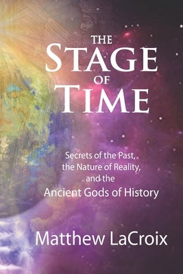 The Stage of Time: Secrets of the Past, the Nature of Reality, and the Ancient Gods of History by Croy, Gil