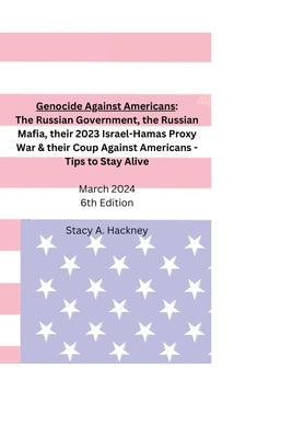 Genocide Against Americans: The Russian Government, the Russian Mafia, their 2023 Israel-Hamas Proxy War, & their Coup Against Americans - Tips to by Hackney, Stacy A.