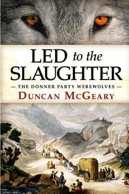 Led to the Slaughter: The Donner Party Werewolves: A Virginia Reed Adventure by Zeigert, Andy