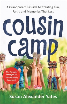 Cousin Camp: A Grandparent's Guide to Creating Fun, Faith, and Memories That Last by Yates, Susan Alexander