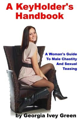 A KeyHolder's Handbook: A Woman's Guide To Male Chastity by Green, Georgia Ivey