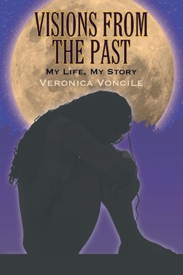 Visions from the Past: My Life, My Story by Voncile, Veronica