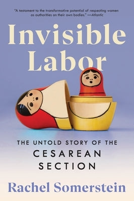 Invisible Labor: The Untold Story of the Cesarean Section by Somerstein, Rachel