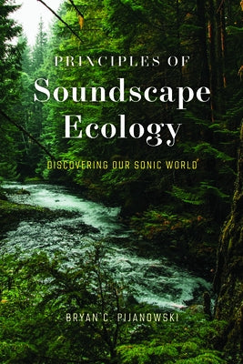 Principles of Soundscape Ecology: Discovering Our Sonic World by Pijanowski, Bryan C.