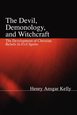 The Devil, Demonology, and Witchcraft by Kelly, H. a.