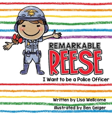 Remarkable Reese: I Want to be a Police Officer by Wellcome, Lisa