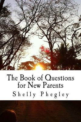 The Book of Questions for New Parents by Phegley, Shelly