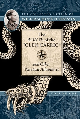 The Boats of the Glen Carrig and Other Nautical Adventures: The Collected Fiction of William Hope Hodgson, Volume 1 by Hodgson, William Hope