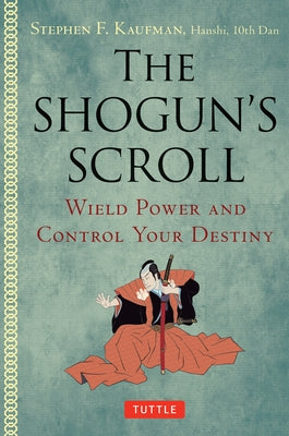 The Shogun's Scroll: Wield Power and Control Your Destiny by Kaufman