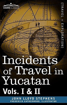 Incidents of Travel in Yucatan, Vols. I and II by Stephens, John Lloyd