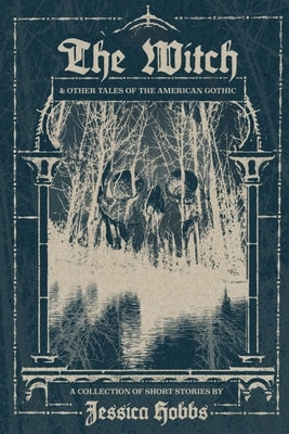 The Witch and Other Tales of the American Gothic by Hobbs, Jessica