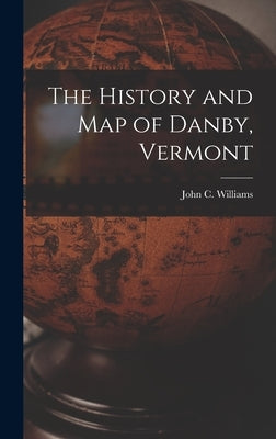 The History and Map of Danby, Vermont by Williams, John C.