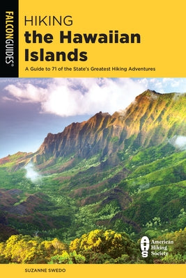 Hiking the Hawaiian Islands: A Guide to 71 of the State's Greatest Hiking Adventures by Swedo, Suzanne