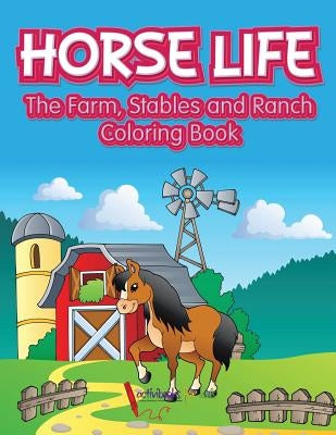 Horse Life. The Farm, Stables and Ranch Coloring Book by For Kids, Activibooks