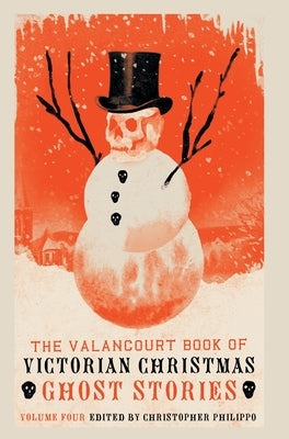 The Valancourt Book of Victorian Christmas Ghost Stories, Volume 4 by Philippo, Christopher