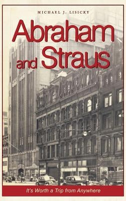 Abraham and Straus: It's Worth a Trip from Anywhere by Lisicky, Michael J.