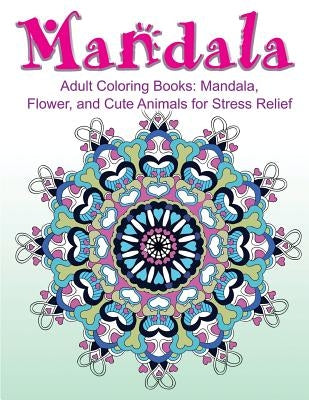 Adult Coloring Books: Mandala, Flower, and Cute Animals for Stress Relief by Adult Coloring Book Sets