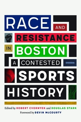 Race and Resistance in Boston: A Contested Sports History by Cvornyek, Robert