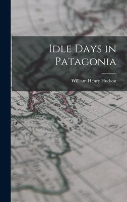 Idle Days in Patagonia by Hudson, William Henry