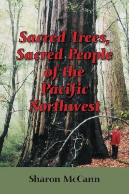 Sacred Trees, Sacred People of the Pacific Northwest by McCann, Sharon