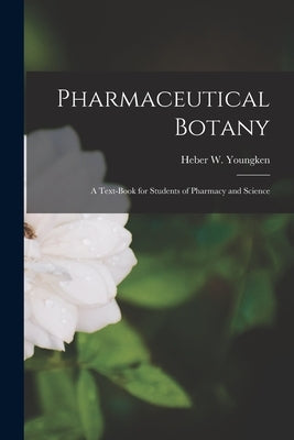 Pharmaceutical Botany; a Text-book for Students of Pharmacy and Science by Youngken, Heber W. (Heber Wilkinson)