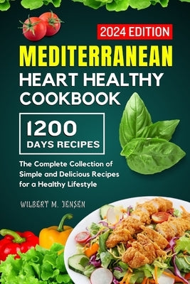Mediterranean Heart Healthy Cookbook: The Complete Collection of Simple and Delicious Recipes for a Healthy Lifestyle by M. Jensen, Wilbert