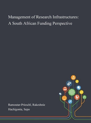 Management of Research Infrastructures: A South African Funding Perspective by Ramoutar-Prieschl, Rakeshnie