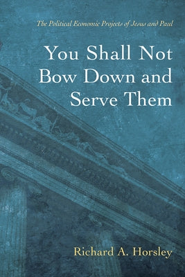 You Shall Not Bow Down and Serve Them by Horsley, Richard A.