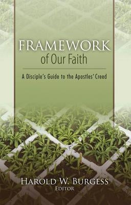 Framework of Our Faith: A Disciple's Guide to the Apostles' Creed by Burgess, Harold William