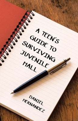 A Teen's Guide to Surviving Juvenile Hall by Hernandez, Daniel