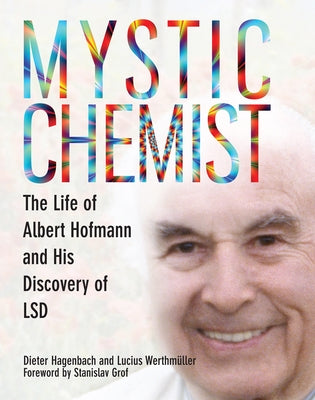 Mystic Chemist: The Life of Albert Hofmann and His Discovery of LSD by Hagenback, Dieter