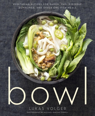 Bowl: Vegetarian Recipes for Ramen, Pho, Bibimbap, Dumplings, and Other One-Dish Meals by Volger, Lukas