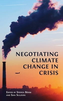 Negotiating Climate Change in Crisis by B&#195;&#182;hm, Steffen