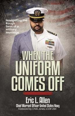 When the Uniform Comes Off: Navigating the Seas of a Military Marriage by Allen, Eric L.