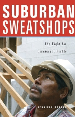 Suburban Sweatshops: The Fight for Immigrant Rights by Gordon, Jennifer