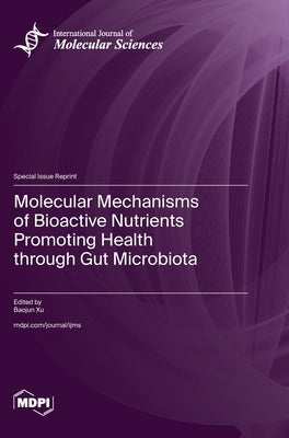 Molecular Mechanisms of Bioactive Nutrients Promoting Health through Gut Microbiota by Xu, Baojun